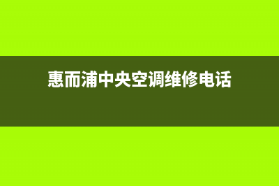 惠而浦中央空调24小时服务电话全国(惠而浦中央空调维修电话)