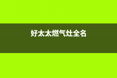 好太太燃气灶全国24小时服务热线/全国统一客服24小时服务预约(好太太燃气灶全名)