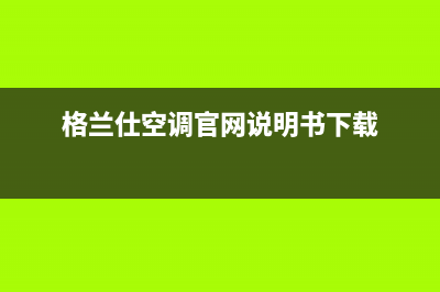 格兰仕空调官方客服电话(格兰仕空调官网说明书下载)