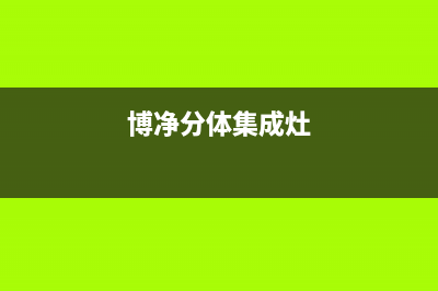 博净集成灶售后维修|统一400报修电话(博净分体集成灶)