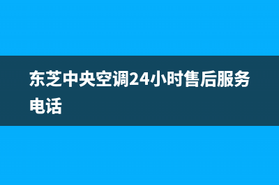 东芝中央空调24小时售后维修电话(东芝中央空调24小时售后服务电话)