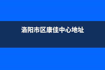 洛阳市区康佳中央空调安装电话24小时人工电话(洛阳市区康佳中心地址)