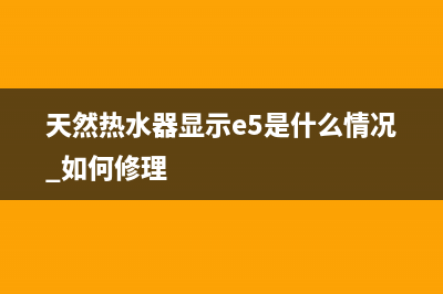 天然热水器显示E0啥故障(天然热水器显示e5是什么情况 如何修理)