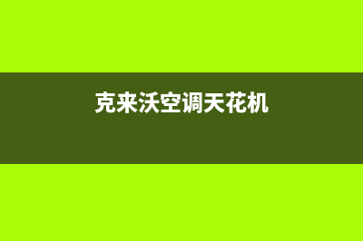 克来沃空调2023衢州市区24小时人工服务(克来沃空调天花机)
