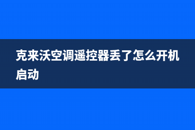 克来沃空调2023惠州市全国免费服务电话(克来沃空调遥控器丢了怎么开机启动)