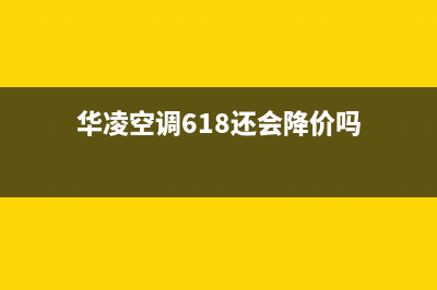 华凌空调2023九江市区安装服务电话(华凌空调618还会降价吗)