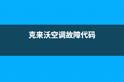 克来沃空调2023临汾市售后维修24小时报修中心(克来沃空调故障代码)