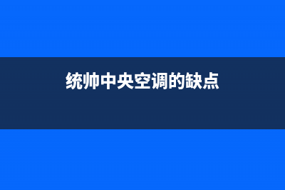 统帅中央空调2023许昌市区的售后服务(统帅中央空调的缺点)