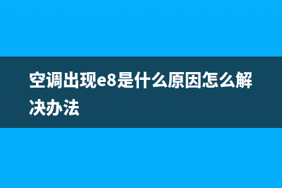 空调出现e8是什么故障(空调出现e8是什么原因怎么解决办法)