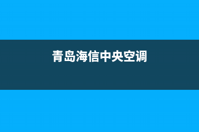 海山普中央空调2023柳州市区全国免费服务电话(青岛海信中央空调)