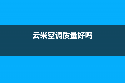 云米空调2023扬州市区维修电话号码是多少(云米空调质量好吗)