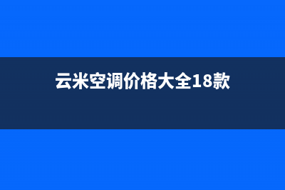 云米空调2023北海市区维修电话24小时 维修点(云米空调价格大全18款)