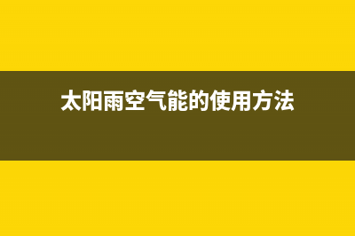 太阳雨空气能2023湖南厂家服务中心(太阳雨空气能的使用方法)