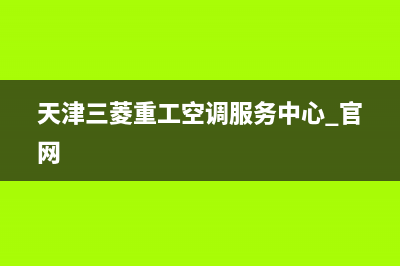 天津三菱重工空调2023售后400维修客服(天津三菱重工空调服务中心 官网)