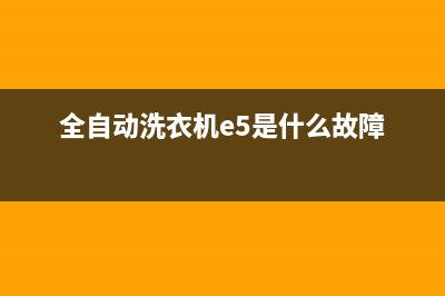 全自动洗衣机e5代码怎么回事(全自动洗衣机e5是什么故障)