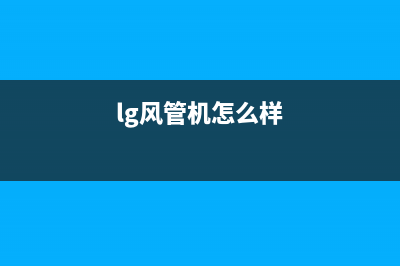 LG风管机售后服务电话号码(lg风管机怎么样)