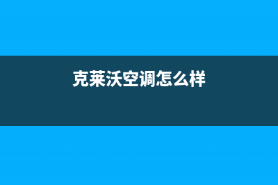 克来沃多联机400全国客服电话(克莱沃空调怎么样)