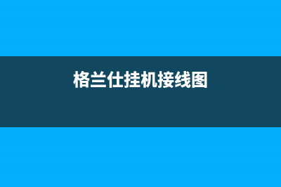 格兰仕多联机全国24小时服务电话号码(格兰仕挂机接线图)