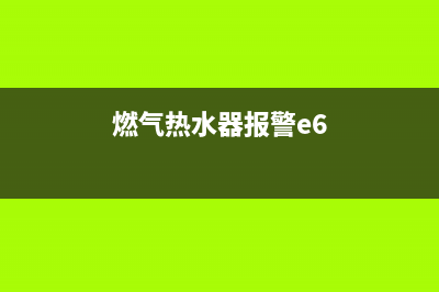 燃热水器器e6故障(燃气热水器报警e6)