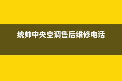 统帅中央空调售后维修中心电话(统帅中央空调售后维修电话)