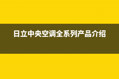 日立中央空调全国联保电话(日立中央空调全系列产品介绍)