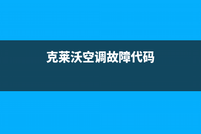 克来沃空调400全国客服电话(克莱沃空调故障代码)