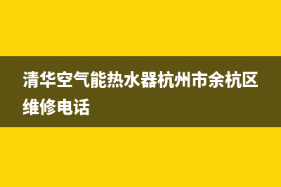 清华空气能热水器故障e2(清华空气能热水器杭州市余杭区维修电话)