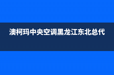 澳柯玛中央空调24小时服务电话(澳柯玛中央空调黑龙江东北总代)