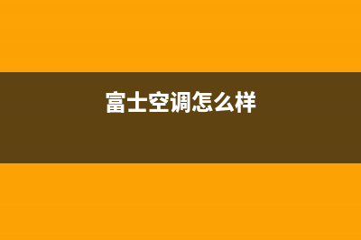 富士通将军空调售后维修电话(富士空调怎么样)