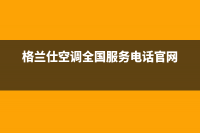 格兰仕空调全国联保电话(格兰仕空调全国服务电话官网)