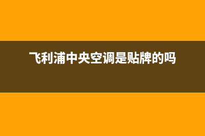 飞利浦中央空调24小时售后维修电话(飞利浦中央空调是贴牌的吗)