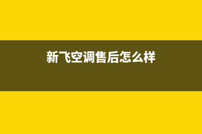 新飞空调售后服务号码(新飞空调售后怎么样)