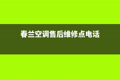 春兰空调售后维修中心电话(春兰空调售后维修点电话)