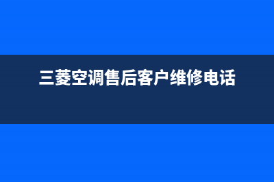 三菱空调售后客服电话(三菱空调售后客户维修电话)