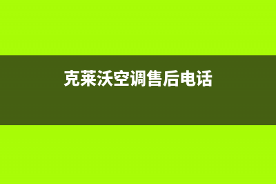 克来沃空调客服电话(克莱沃空调售后电话)