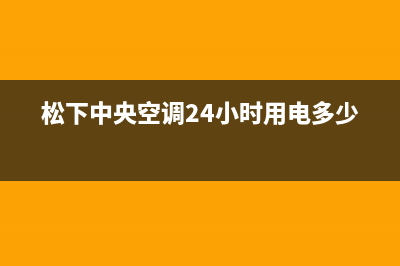 松下中央空调24小时服务电话(松下中央空调24小时用电多少度)