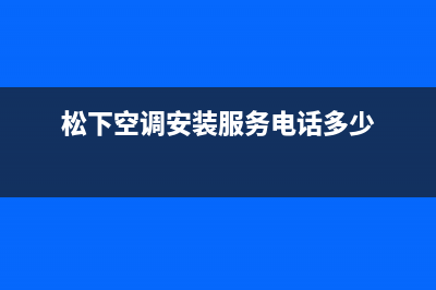 怀化松下空调安装电话24小时人工电话/统一售后维修网点2023已更新(今日(松下空调安装服务电话多少)