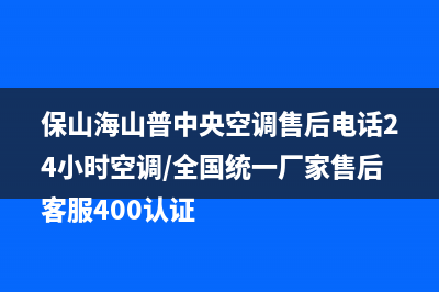 保山海山普中央空调售后电话24小时空调/全国统一厂家售后客服400认证