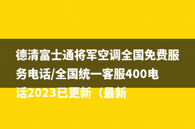 德清富士通将军空调全国免费服务电话/全国统一客服400电话2023已更新（最新