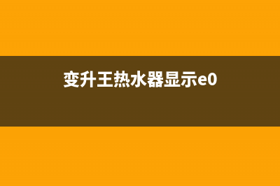 变升王热水器故障代码e1(变升王热水器显示e0)