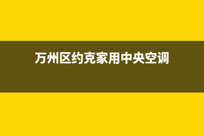 达州约克中央空调维修24小时服务电话/售后网点专线(今日(万州区约克家用中央空调)