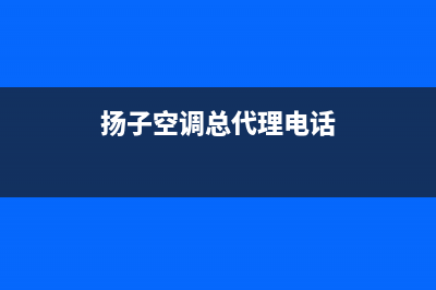 漯河扬子空调的售后服务电话/售后服务人工受理已更新(扬子空调总代理电话)