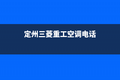 定州三菱重工空调维修服务全国维修电话/统一24小时400热线已更新(定州三菱重工空调电话)