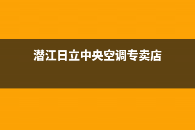 潜江日立中央空调维修服务全国维修电话/全国统一厂家24小时客户服务预约400电话2023已更新（最新(潜江日立中央空调专卖店)