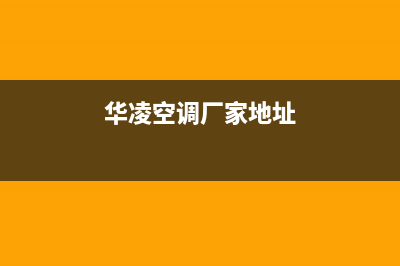 中山华凌空调全国统一服务热线/统一4oo服务中心电话2023已更新(今日/资讯)(华凌空调厂家地址)