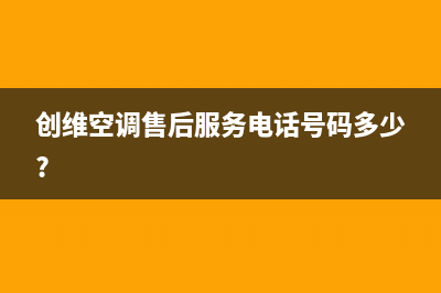 日照创维空调维修24小时服务电话/统一售后服务认证网点已更新(创维空调售后服务电话号码多少?)