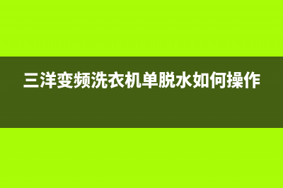 三洋变频洗衣机ed2故障代码(三洋变频洗衣机单脱水如何操作)