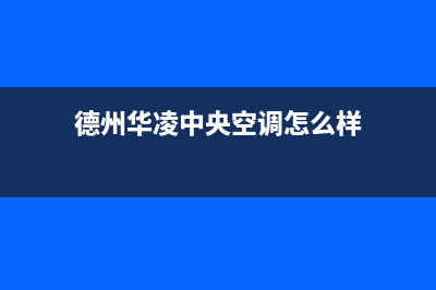 德州华凌中央空调全国24小时服务电/统一24小时服务中心2023已更新(今日(德州华凌中央空调怎么样)