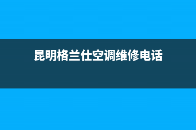 昆明格兰仕空调售后电话24小时人工电话/全国统一厂家维修电话2023(总部(昆明格兰仕空调维修电话)