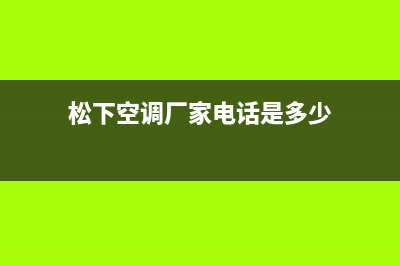 常德松下空调全国售后服务电话/网点服务电话2023已更新(今日(松下空调厂家电话是多少)